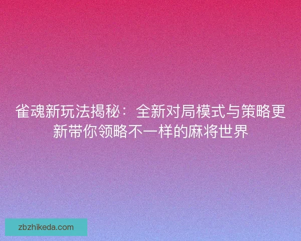 雀魂新玩法揭秘:全新对局模式与策略更新带你领略不一样的麻将世界 雀魂新玩法揭秘:全新对局模式与策略更新带你领略不一样的麻将世界