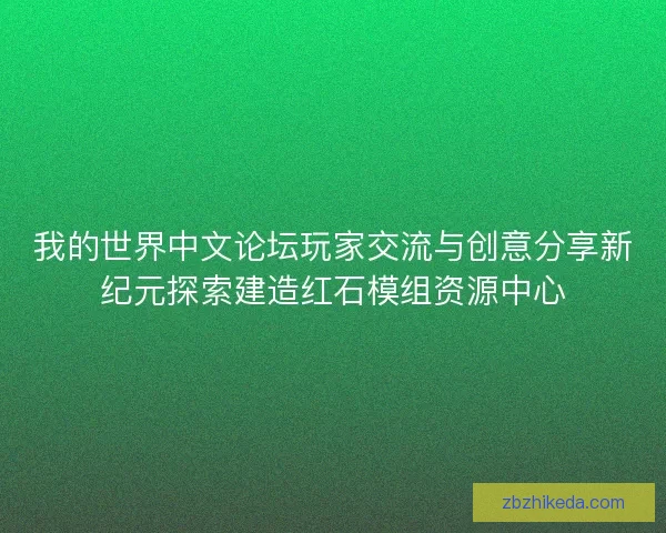 我的世界中文论坛玩家交流与创意分享新纪元探索建造红石模组资源中心